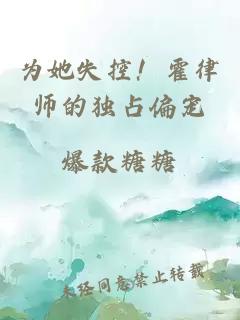 为她失控！霍律师的独占偏宠